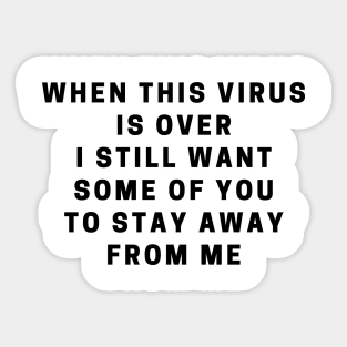 When this virus is over i still want some of you to stay away from me Sticker